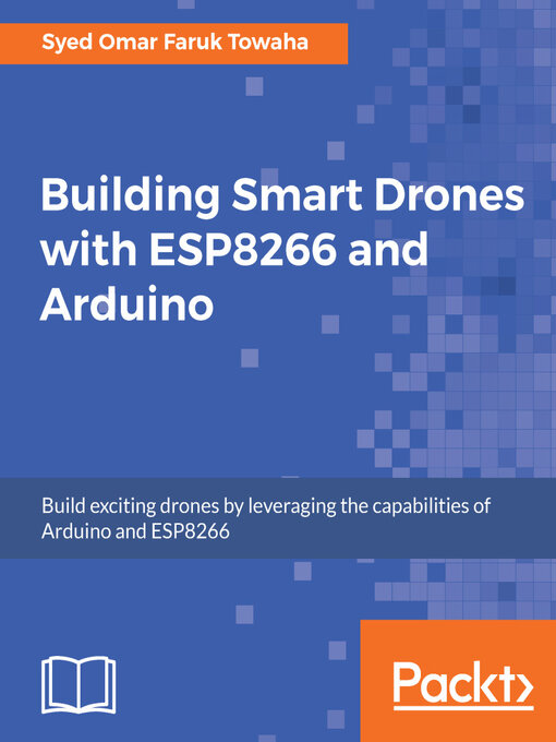 Title details for Building Smart Drones with ESP8266 and Arduino by Syed Omar Faruk Towaha - Available